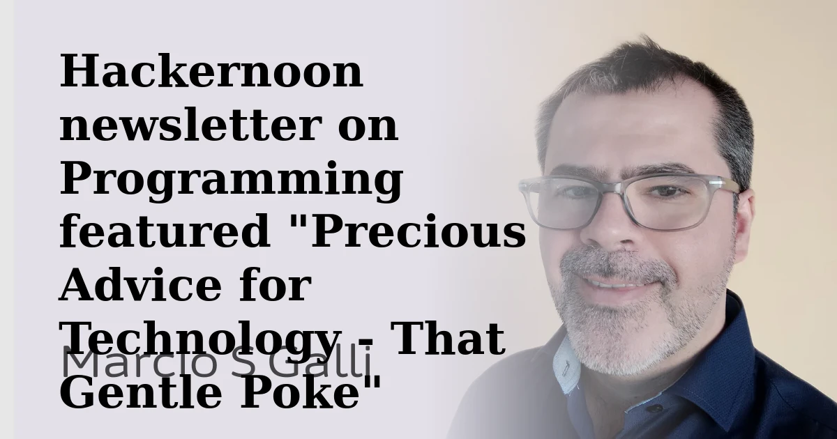 HackerNoon newsletter on Programming featured "Precious Advice for Technology - That Gentle Poke - by writer Marcio S Galli"