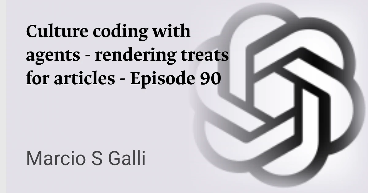 Culture coding with agents - rendering treats for articles - Episode 90