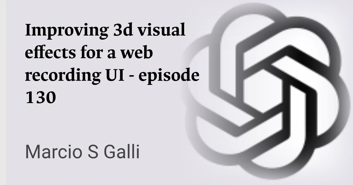 Improving 3d visual effects for a web recording UI - episode 130