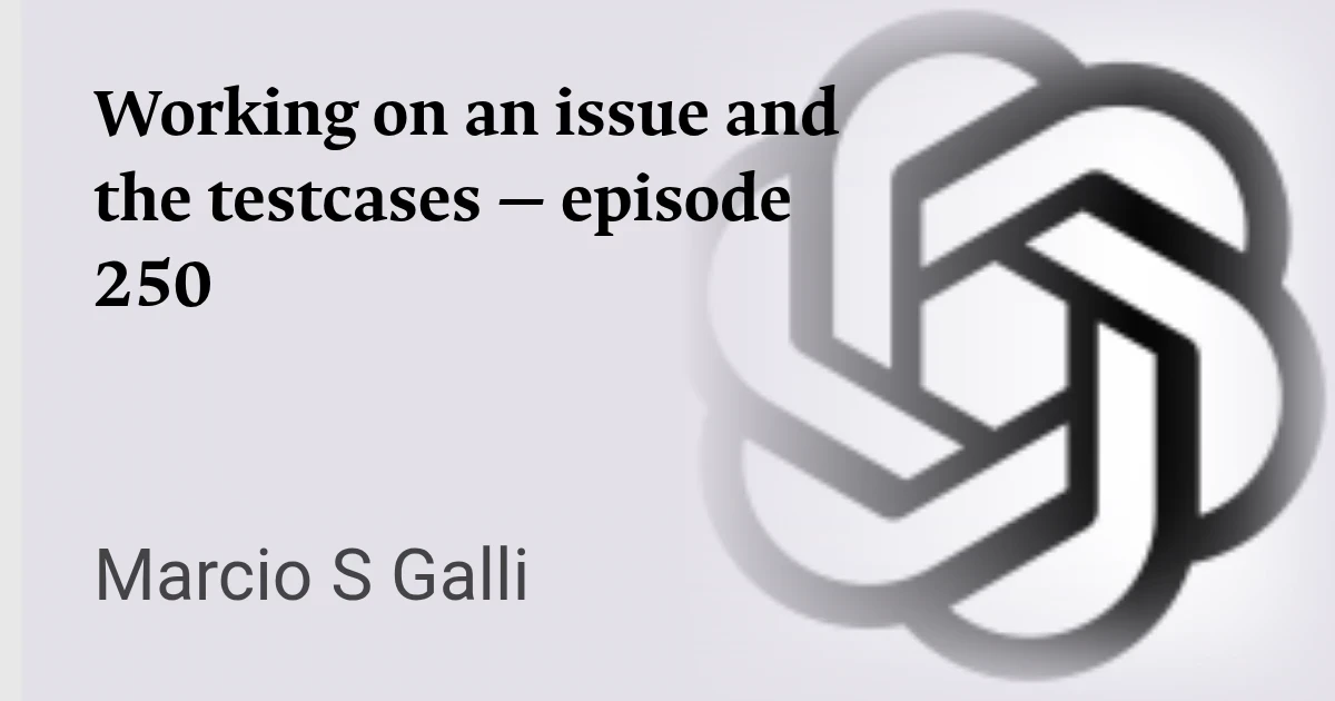 Working on an issue and the testcases — episode 250