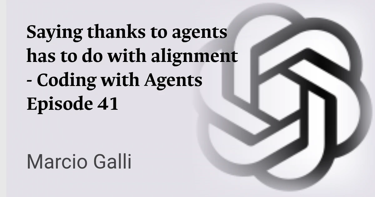 Saying thanks to agents has to do with alignment - Coding with Agents Episode 41